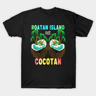 Roatan Island Not Cocotan - Funny Roatan Island Meme T-Shirt